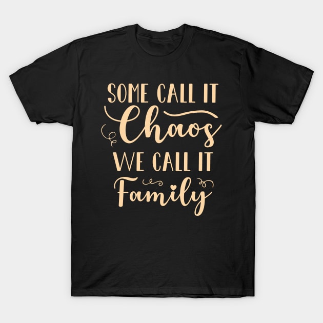 Some Call It Chaos We Call It Family T-Shirt by totalcare